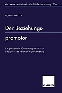 Der Beziehungspromotor : Ein Personaler Gestaltungsansatz Fur Erfolgreiches Relationship Marketing (Paperback, 1998 ed.)