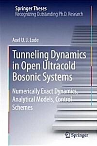 Tunneling Dynamics in Open Ultracold Bosonic Systems: Numerically Exact Dynamics - Analytical Models - Control Schemes (Hardcover, 2015)