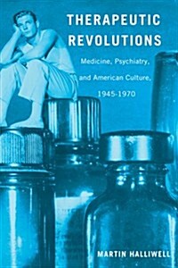 Therapeutic Revolutions: Medicine, Psychiatry, and American Culture, 1945-1970 (Paperback)