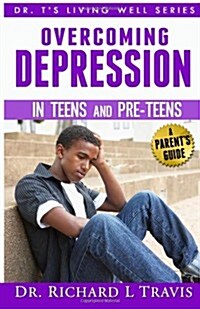 Overcoming Depression in Teens and Pre-Teens: A Parents Guide (Paperback)
