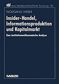 Insider-Handel, Informationsproduktion Und Kapitalmarkt : Eine Institutionenoekonomische Analyse (Paperback, 1994 ed.)