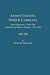 Anson County, North Carolina. Deed Abstracts, 1749-1766; Abstracts of Wills & Estates, 1749-1795 (Paperback)