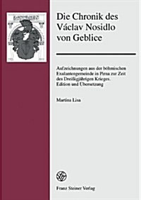 Die Chronik Des Vaclav Nosidlo Von Geblice: Aufzeichnungen Aus Der Bohmischen Exulantengemeinde in Pirna Zur Zeit Des Dreissigjahrigen Krieges. Editio (Hardcover)