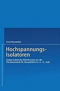 Hochspannungs-Isolatoren: Einige Technische Mitteilungen Aus Der Porzellanfabrik PH. Rosenthal & Co. A.-G., Selb (Paperback, Softcover Repri)