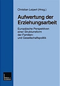 Aufwertung Der Erziehungsarbeit : Europaische Perspektiven Einer Strukturreform Der Familien- Und Gesellschaftspolitik (Paperback, 1999 ed.)