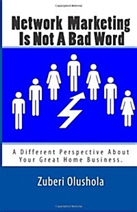 Network Marketing Is Not a Bad Word: A Different Perspective about Your Great Home Business (Paperback)
