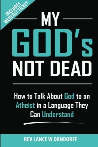 My Gods Not Dead!: How to Talk about God to an Atheist in a Language They Can Understand (Paperback)