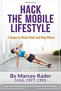 Hack the Mobile Lifestyle: 6 Steps to Work Well and Play More! (Paperback)