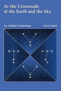 At the Crossroads of the Earth and the Sky: An Andean Cosmology (Paperback)