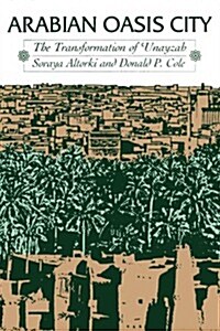 Arabian Oasis City: The Transformation of Unayzah (Paperback)