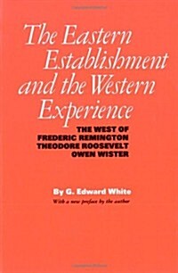 The Eastern Establishment and the Western Experience: The West of Frederic Remington, Theodore Roosevelt, and Owen Wister (Paperback, Univ of Texas P)