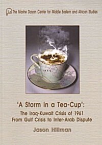 A Storm in a Tea-Cup: The Iraq-Kuwait Crisis of 1961 from Gulf Crisis to Inter-Arab Dispute (Paperback)