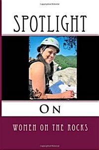 Spotlight on Women on the Rocks: A Notebook for Rock Climbing Beta and Training for Climbing Tips, a Climbing and Mountaineering Travel Journal, and a (Paperback)