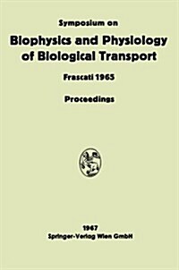 Symposium on Biophysics and Physiology of Biological Transport: Frascati, June 15-18, 1965. Proceedings (Paperback, Softcover Repri)