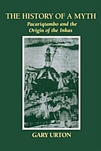 The History of a Myth: Pacariqtambo and the Origin of the Inkas (Paperback)