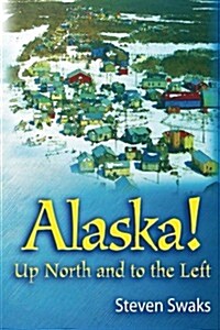Alaska! Up North and to the Left (Paperback)