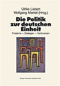 Die Politik Zur Deutschen Einheit: Probleme -- Strategien -- Kontroversen (Paperback, 1991)