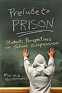 Prelude to Prison: Student Perspectives on School Suspension (Hardcover)