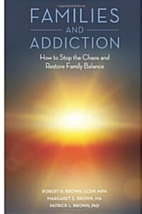 Families and Addiction: How to Stop the Chaos and Restore Family Balance (Paperback)
