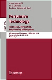 Persuasive Technology - Persuasive, Motivating, Empowering Videogames: 9th International Conference, Persuasive 2014, Padua, Italy, May 21-23, 2014. P (Paperback, 2014)