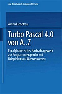Turbo Pascal 4.0 Von A. Z: Eine Alphabetisches Nachschlagewerk Zur Programmiersprache Mit Beispielen Und Querverweisen (Paperback, 1988)
