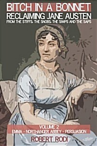 Bitch in a Bonnet: Reclaiming Jane Austen from the Stiffs, the Snobs, the Simps and the Saps (Paperback)
