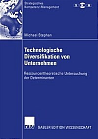 Technologische Diversifikation Von Unternehmen : Ressourcentheoretische Untersuchung Der Determinanten (Paperback)