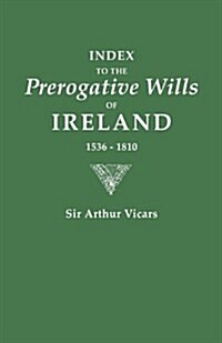 Index to the Prerogative Wills of Ireland, 1536-1810 (Paperback)