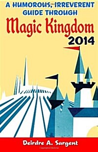 A Humorous, Irreverent Guide Through Magic Kingdom (Paperback)