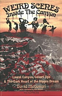 Weird Scenes Inside the Canyon : Laurel Canyon, Covert Ops & the Dark Heart of the Hippie Dream (Paperback)