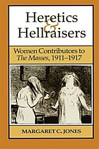 Heretics and Hellraisers: Women Contributors to the Masses, 1911-1917 (Paperback)