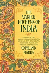 Varied Kitchens of India: Cuisines of the Anglo-Indians of Calcutta, Bengalis, Jews of Calcutta, Kashmiris, Parsis, and Tibetans of Darjeeling (Paperback)