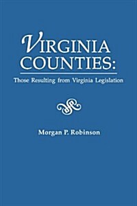 Virginia Counties: Those Relating to Virginia Legislation. from the Bulletin of the Virginia State Library, Volume 9, Numbers 1,2 and 3, (Paperback)