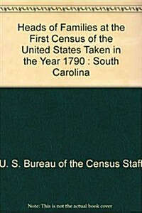 Heads of Families at the First Census of the United States Taken in the Year 1790: South Carolina (Paperback)