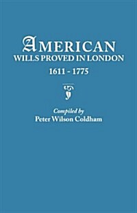 American Wills Proved in London, 1611-1775 (Paperback)