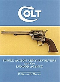 Colt Single Action Army Revolvers and the London Agency (Hardcover)