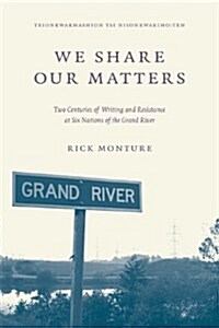 We Share Our Matters: Two Centuries of Writing and Resistance at Six Nations of the Grand River (Paperback)