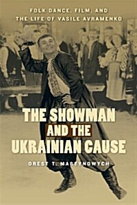 The Showman and the Ukrainian Cause: Folk Dance, Film, and the Life of Vasile Avramenko Volume 11 (Paperback)
