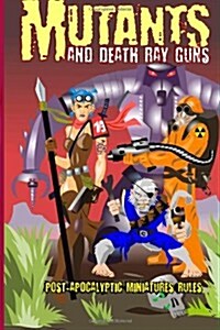 Mutants and Death Ray Guns: Post-Apocalyptic Miniatures Rules (Paperback)