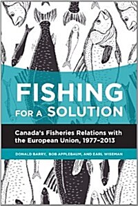 Fishing for a Solution: Canadas Fisheries Relations with the European Union, 1977-2013 (Paperback)