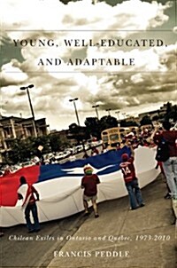 Young, Well-Educated, and Adaptable: Chilean Exiles in Ontario and Quebec, 1973-2010 Volume 10 (Paperback)