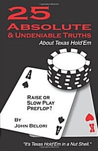Twenty-Five Absolute and Undeniable Truths about Texas Holdem: Its Texas Holdem in a Nut Shell (Paperback)