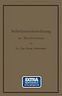 Selbstkostenberechnung Im Maschinenbau: Zusammenstellung Und Kritische Beleuchtung Bew?rter Methoden Mit Praktischen Beispielen (Paperback, Softcover Repri)