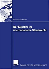 Der Kunstler Im Internationalen Steuerrecht : Zugleich Ein Beitrag Zu Den Grundfragen Des Internationalen Einkommen- Und Umsatzsteuerrechts (Paperback, 2004 ed.)