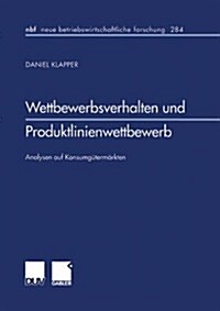 Wettbewerbsverhalten Und Produktlinienwettbewerb : Analysen Auf Konsumgutermarkten (Paperback, 2001 ed.)