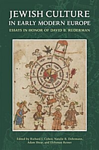 Jewish Culture in Early Modern Europe: Essays in Honor of David B. Ruderman Edited by Richard I. Cohen, Natalie B. Dohrmann, Adam Shear and Elchanan R (Hardcover)