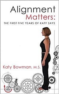 Alignment Matters: The First Five Years of Katy Says (Paperback)