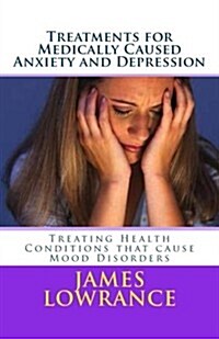 Treatments for Medically Caused Anxiety and Depression: Treating Health Conditions That Cause Mood Disorders (Paperback)