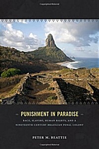 Punishment in Paradise: Race, Slavery, Human Rights, and a Nineteenth-Century Brazilian Penal Colony (Paperback)