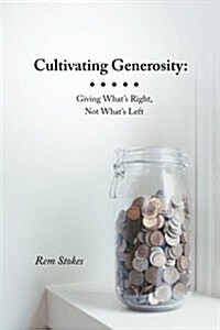 Cultivating Generosity: Giving Whats Right, Not Whats Left (Paperback)